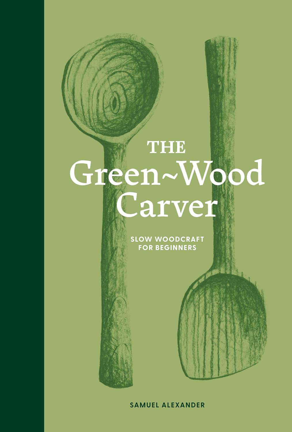 The Green-Wood Carver: Slow woodcraft for beginners (Learn in a Weekend)